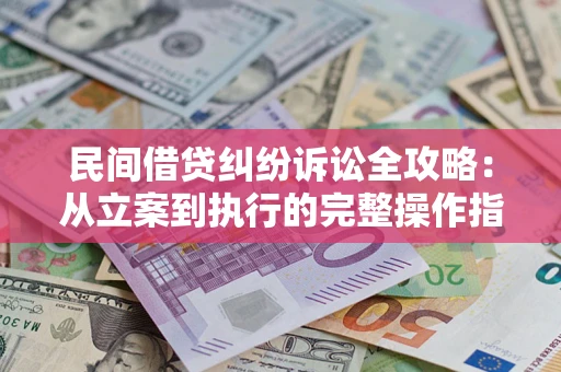 北京民间借贷纠纷诉讼全攻略：从立案到执行的完整操作指南