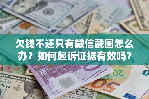 北京欠钱不还只有微信截图怎么办？如何起诉证据有效吗？
