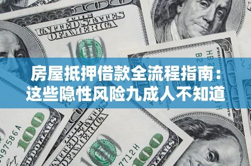 北京房屋抵押借款全流程指南：这些隐性风险九成人不知道