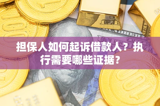 北京担保人如何起诉借款人？执行需要哪些证据？