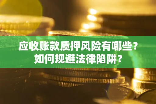 北京应收账款质押风险有哪些？如何规避法律陷阱？