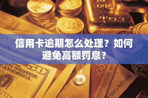 北京信用卡逾期怎么处理？如何避免高额罚息？