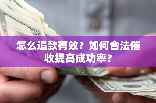 北京怎么追款有效？如何合法催收提高成功率？