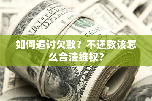 北京如何追讨欠款？不还款该怎么合法维权？