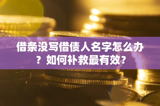 北京借条没写借债人名字怎么办？如何补救最有效？