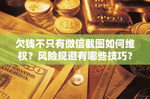 北京欠钱不只有微信截图如何维权？风险规避有哪些技巧？