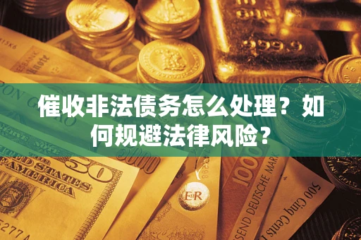 北京催收非法债务怎么处理？如何规避法律风险？