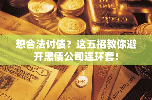 北京想合法讨债？这五招教你避开黑债公司连环套！