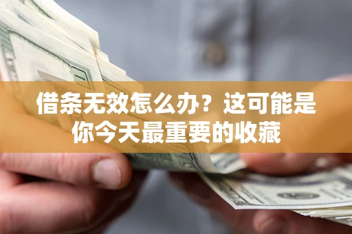 北京借条无效怎么办？这可能是你今天最重要的收藏