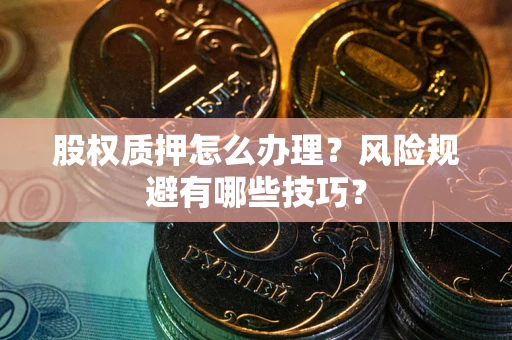 北京股权质押怎么办理？风险规避有哪些技巧？