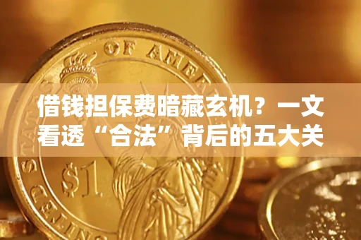 北京借钱担保费暗藏玄机？一文看透“合法”背后的五大关键陷阱