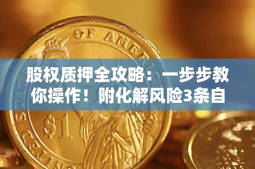 北京股权质押全攻略：一步步教你操作！附化解风险3条自救法则