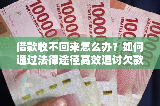 北京借款收不回来怎么办?如何通过法律途径高效追讨欠款? 北京借款收不回来怎么办?如何通过法律途径高效追讨欠款?