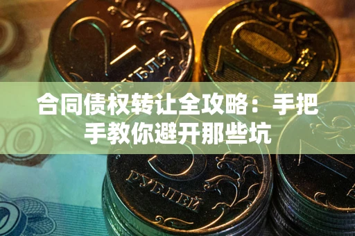 北京合同债权转让全攻略：手把手教你避开那些坑