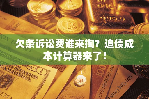 北京欠条诉讼费谁来掏？追债成本计算器来了！