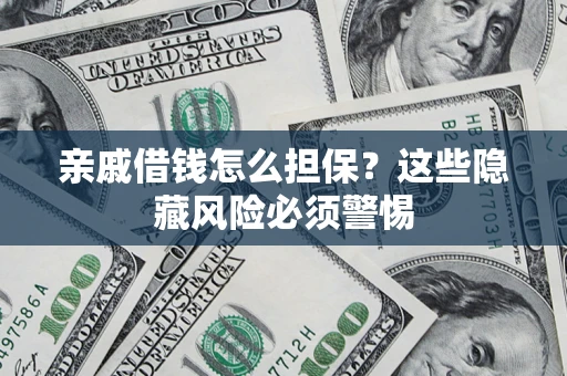 北京亲戚借钱怎么担保？这些隐藏风险必须警惕