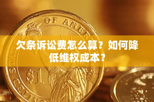 北京欠条诉讼费怎么算？如何降低维权成本？