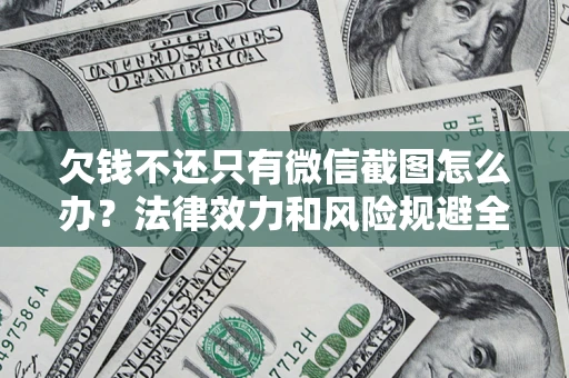北京欠钱不还只有微信截图怎么办？法律效力和风险规避全解析