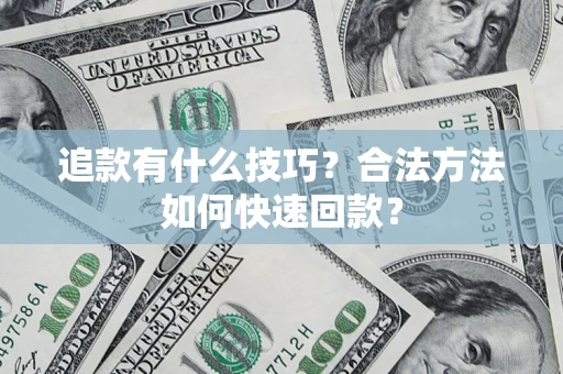 北京追款有什么技巧？合法方法如何快速回款？