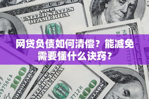 北京网贷负债如何清偿？能减免需要懂什么诀窍？