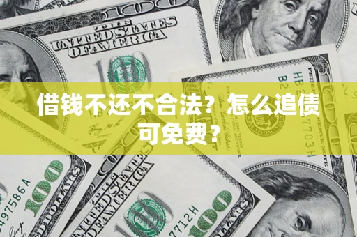北京借钱不还不合法？怎么追债可免费？