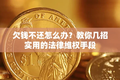 北京欠钱不还怎么办？教你几招实用的法律维权手段