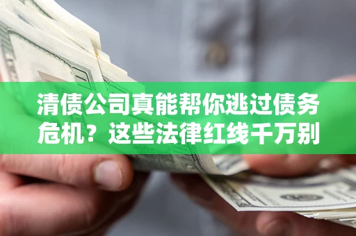北京清债公司真能帮你逃过债务危机？这些法律红线千万别踩