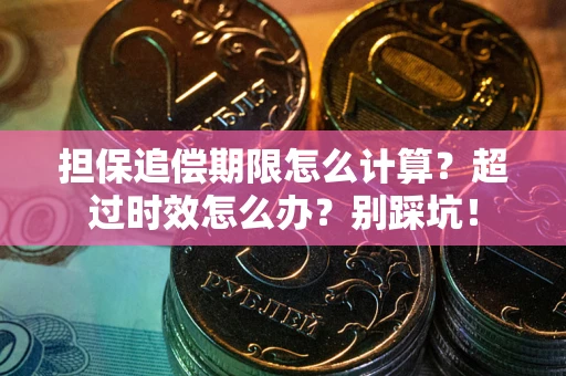 北京担保追偿期限怎么计算？超过时效怎么办？别踩坑！