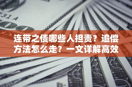 北京连带之债哪些人担责？追偿方法怎么走？一文详解高效维权流程