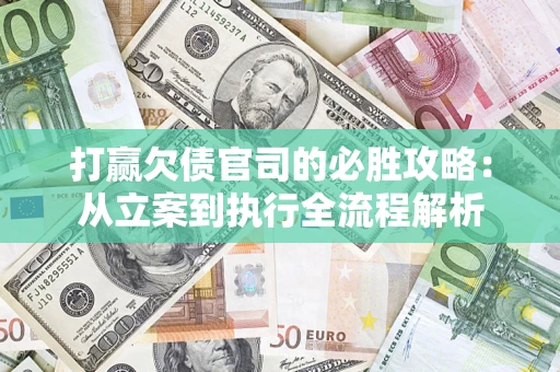 北京打赢欠债官司的必胜攻略：从立案到执行全流程解析