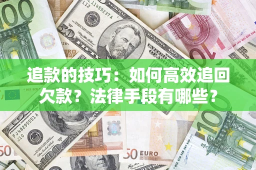 北京追款的技巧：如何高效追回欠款？法律手段有哪些？
