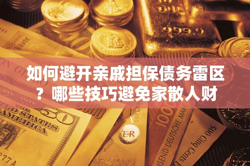 北京如何避开亲戚担保债务雷区？哪些技巧避免家散人财