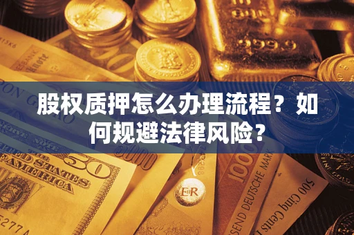 北京股权质押怎么办理流程？如何规避法律风险？