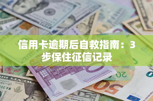 北京信用卡逾期后自救指南：3步保住征信记录