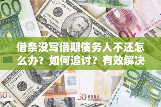 北京借条没写借期债务人不还怎么办？如何追讨？有效解决方案！