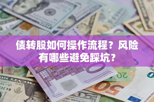 北京债转股如何操作流程?风险有哪些避免踩坑? 北京债转股如何操作流程?风险有哪些避免踩坑?