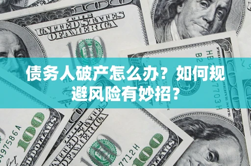北京债务人破产怎么办？如何规避风险有妙招？