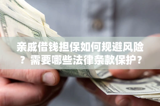 北京亲戚借钱担保如何规避风险？需要哪些法律条款保护？
