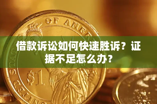 北京借款诉讼如何快速胜诉？证据不足怎么办？
