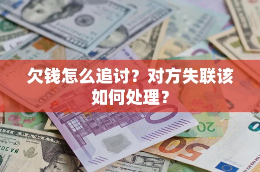 北京欠钱怎么追讨？对方失联该如何处理？