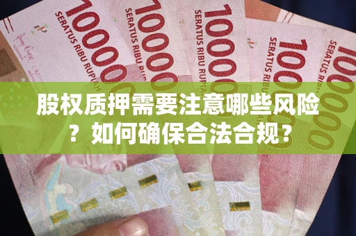 北京股权质押需要注意哪些风险？如何确保合法合规？