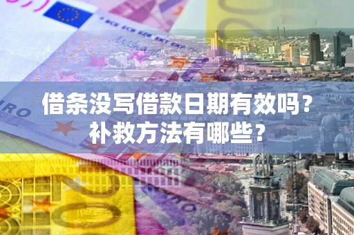 北京借条没写借款日期有效吗?补救方法有哪些? 北京借条没写借款日期有效吗?补救方法有哪些?