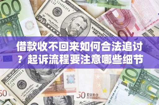 北京借款收不回来如何合法追讨？起诉流程要注意哪些细节？