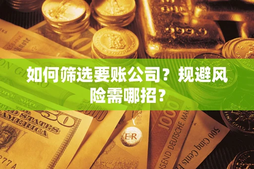 北京如何筛选要账公司？规避风险需哪招？