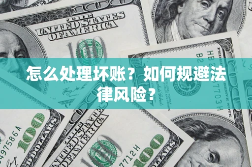 北京怎么处理坏账？如何规避法律风险？