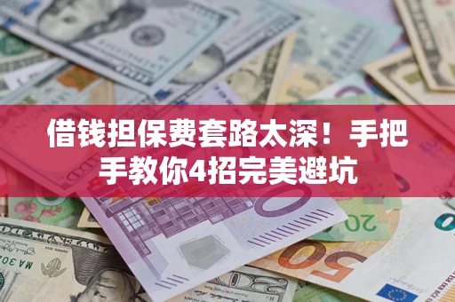 北京借钱担保费套路太深！手把手教你4招完美避坑