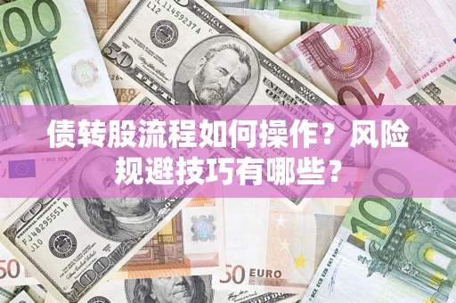 北京债转股流程如何操作？风险规避技巧有哪些？