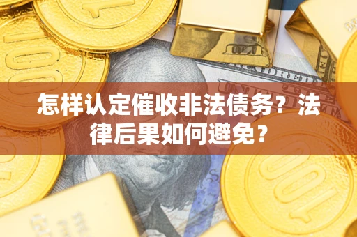 北京怎样认定催收非法债务？法律后果如何避免？