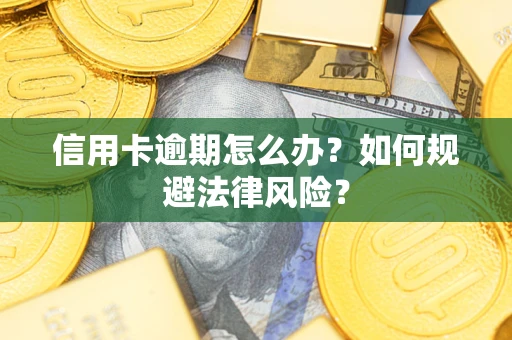 北京信用卡逾期怎么办？如何规避法律风险？