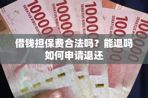北京借钱担保费合法吗？能退吗如何申请退还